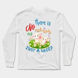 There is NO Such thing as JUST A SHEEP Long Sleeve T-Shirt